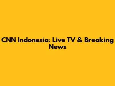 CNN Indonesia: Live TV & Breaking News
