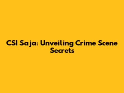 CSI Saja: Unveiling Crime Scene Secrets