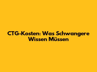 CTG-Kosten: Was Schwangere Wissen Müssen