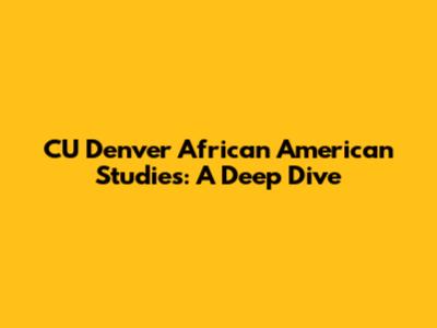 CU Denver African American Studies: A Deep Dive