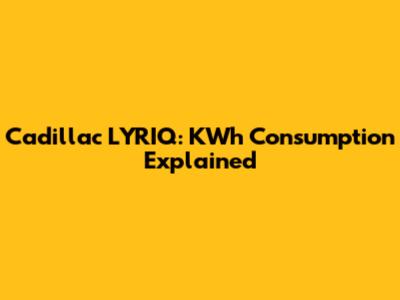 Cadillac LYRIQ: KWh Consumption Explained