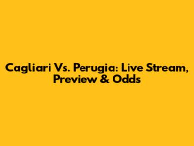 Cagliari Vs. Perugia: Live Stream, Preview & Odds