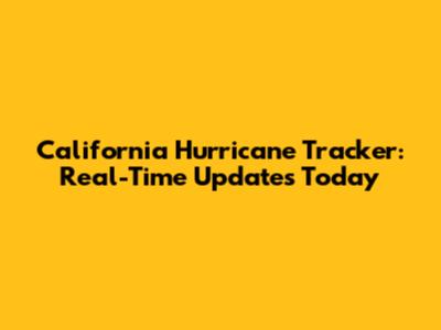 California Hurricane Tracker: Real-Time Updates Today