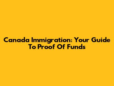 Canada Immigration: Your Guide To Proof Of Funds