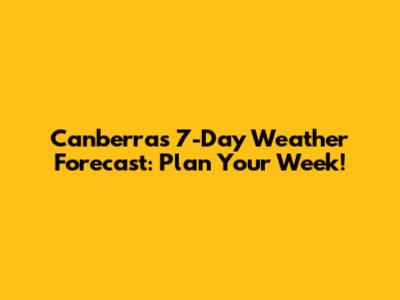 Canberra's 7-Day Weather Forecast: Plan Your Week!