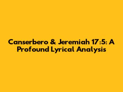 Canserbero & Jeremiah 17:5: A Profound Lyrical Analysis