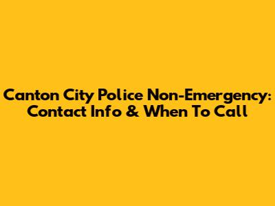 Canton City Police Non-Emergency: Contact Info & When To Call
