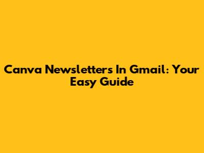 Canva Newsletters In Gmail: Your Easy Guide