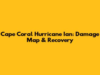 Cape Coral Hurricane Ian: Damage Map & Recovery