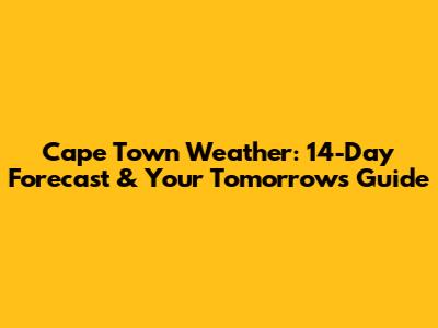 Cape Town Weather: 14-Day Forecast & Your Tomorrow's Guide