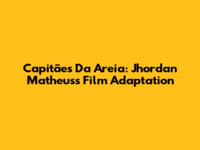 Capitães Da Areia: Jhordan Matheus's Film Adaptation