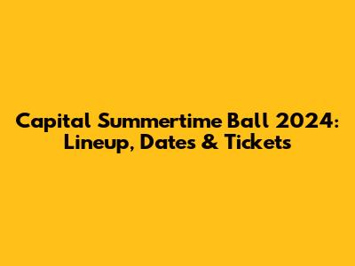 Capital Summertime Ball 2024: Lineup, Dates & Tickets
