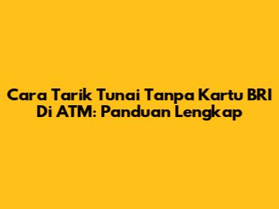 Cara Tarik Tunai Tanpa Kartu BRI Di ATM: Panduan Lengkap