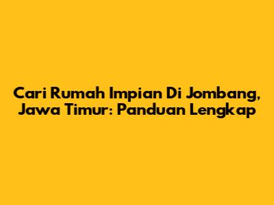 Cari Rumah Impian Di Jombang, Jawa Timur: Panduan Lengkap