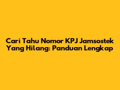 Cari Tahu Nomor KPJ Jamsostek Yang Hilang: Panduan Lengkap