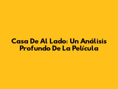 Casa De Al Lado: Un Análisis Profundo De La Película
