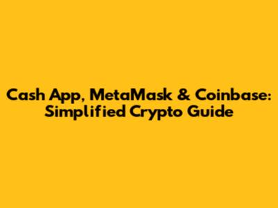 Cash App, MetaMask & Coinbase: Simplified Crypto Guide