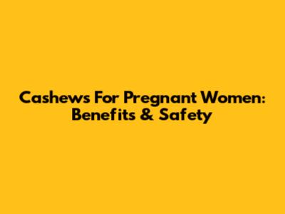 Cashews For Pregnant Women: Benefits & Safety