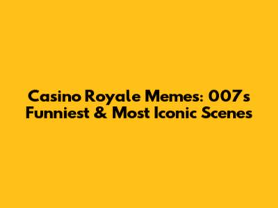 Casino Royale Memes: 007's Funniest & Most Iconic Scenes