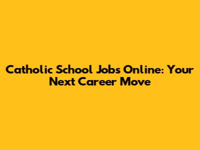 Catholic School Jobs Online: Your Next Career Move
