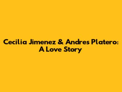Cecilia Jimenez & Andres Platero: A Love Story