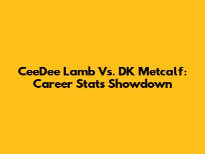 CeeDee Lamb Vs. DK Metcalf: Career Stats Showdown