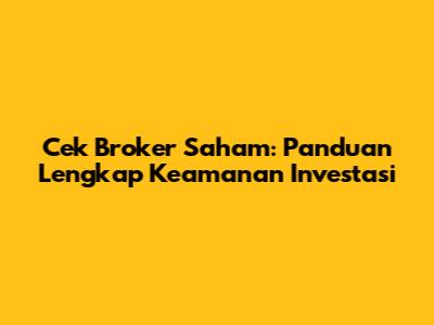Cek Broker Saham: Panduan Lengkap Keamanan Investasi