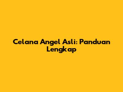 Celana Angel Asli: Panduan Lengkap