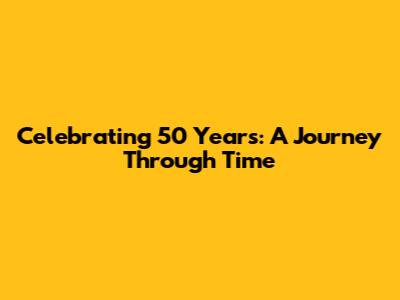Celebrating 50 Years: A Journey Through Time