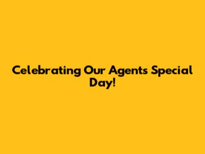 Celebrating Our Agent's Special Day!