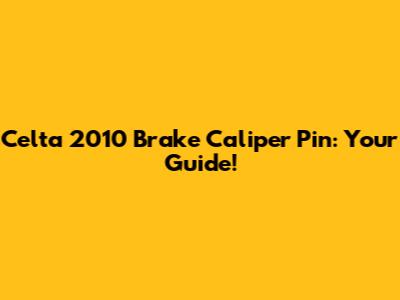 Celta 2010 Brake Caliper Pin: Your Guide!