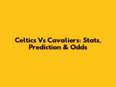 Celtics Vs Cavaliers: Stats, Prediction & Odds