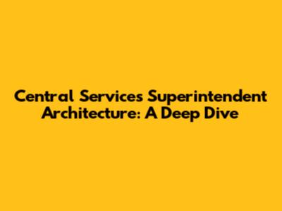 Central Services Superintendent Architecture: A Deep Dive