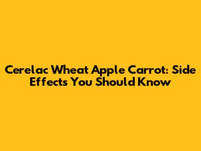 Cerelac Wheat Apple Carrot: Side Effects You Should Know