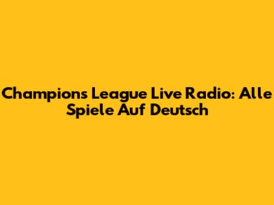 Champions League Live Radio: Alle Spiele Auf Deutsch