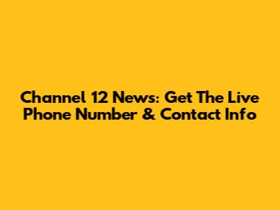 Channel 12 News: Get The Live Phone Number & Contact Info