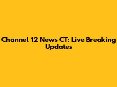 Channel 12 News CT: Live Breaking Updates
