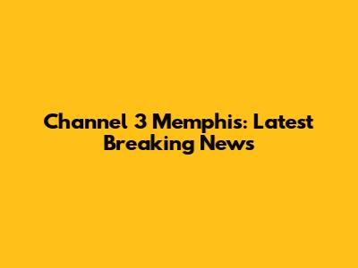 Channel 3 Memphis: Latest Breaking News