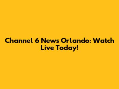 Channel 6 News Orlando: Watch Live Today!