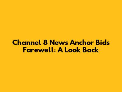 Channel 8 News Anchor Bids Farewell: A Look Back