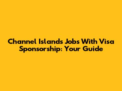 Channel Islands Jobs With Visa Sponsorship: Your Guide