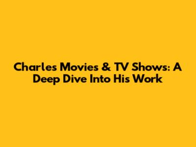 Charles Movies & TV Shows: A Deep Dive Into His Work