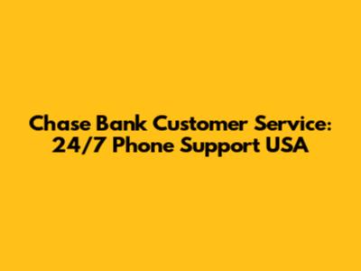 Chase Bank Customer Service: 24/7 Phone Support USA