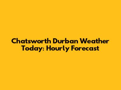 Chatsworth Durban Weather Today: Hourly Forecast