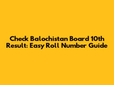 Check Balochistan Board 10th Result: Easy Roll Number Guide