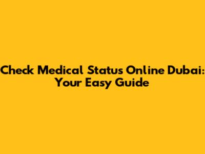 Check Medical Status Online Dubai: Your Easy Guide