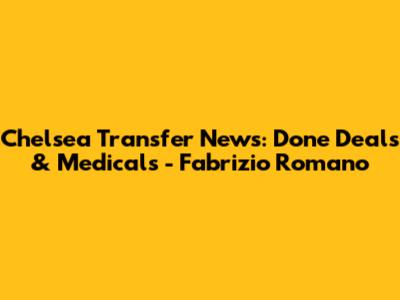 Chelsea Transfer News: Done Deals & Medicals - Fabrizio Romano