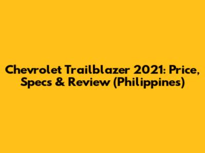 Chevrolet Trailblazer 2021: Price, Specs & Review (Philippines)