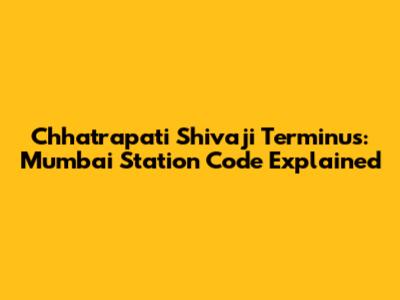 Chhatrapati Shivaji Terminus: Mumbai Station Code Explained