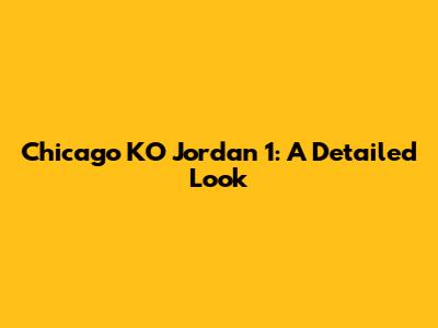Chicago KO Jordan 1: A Detailed Look
